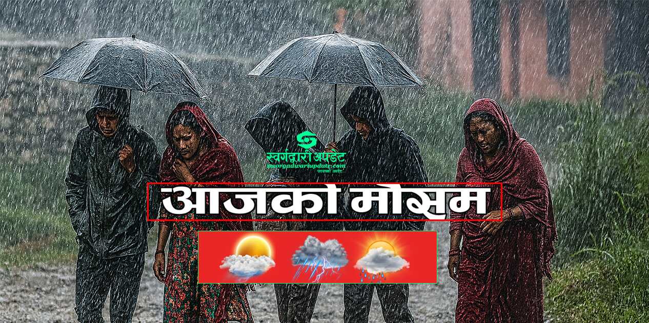 आजको मौसमः यी प्रदेशमा भारी वर्षाको सम्भावना